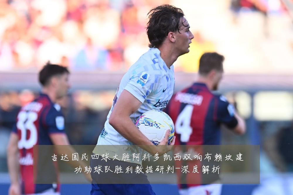 吉达国民四球大胜阿科多凯西双响布赖坎建功助球队胜利数据研判-深度解析