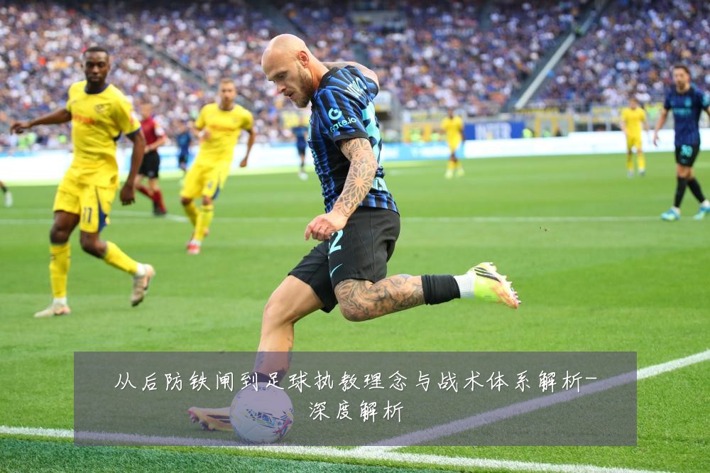 从后防铁闸到足球执教理念与战术体系解析-深度解析